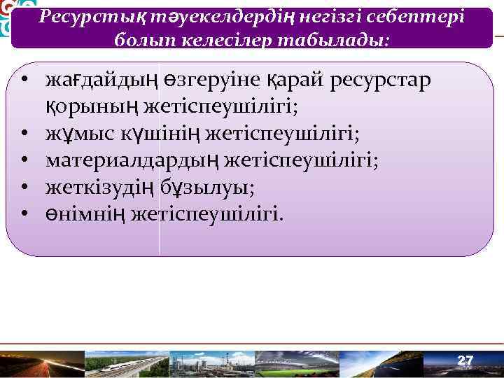 Ресурстық тәуекелдердің негізгі себептері болып келесілер табылады: • жағдайдың өзгеруіне қарай ресурстар қорының жетіспеушілігі;