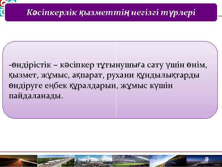 Кәсіпкерлік қызметтің негізгі түрлері өндірістік – кәсіпкер тұтынушыға сату үшін өнім, қызмет, жұмыс, ақпарат,