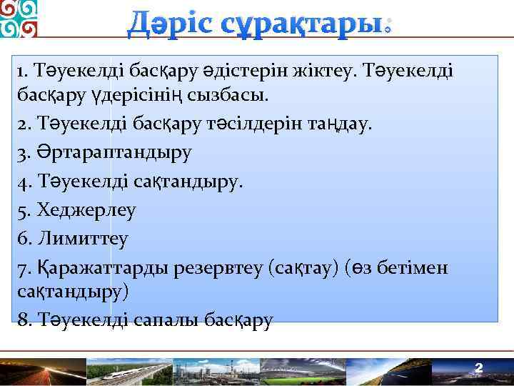 Дәріс сұрақтары: 1. Тәуекелді басқару әдістерін жіктеу. Тәуекелді басқару үдерісінің сызбасы. 2. Тәуекелді басқару