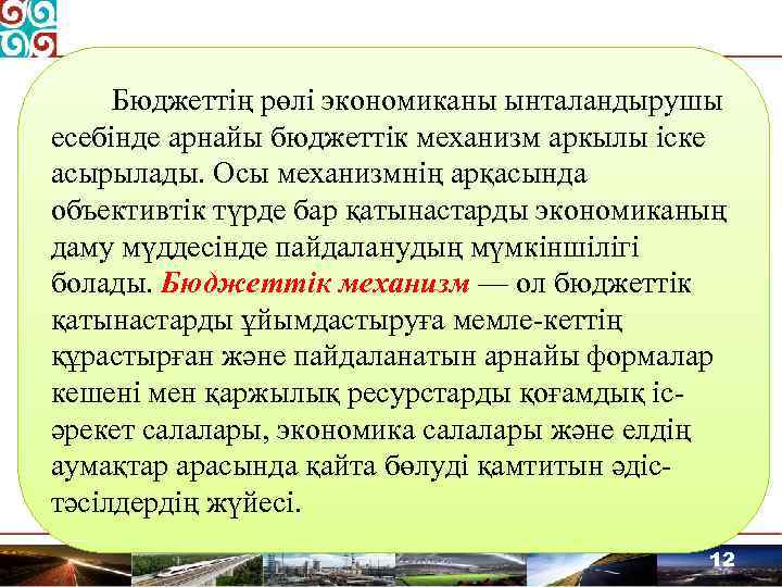 Бюджеттің рөлі экономиканы ынталандырушы есебінде арнайы бюджеттік механизм аркылы іске асырылады. Осы механизмнің арқасында