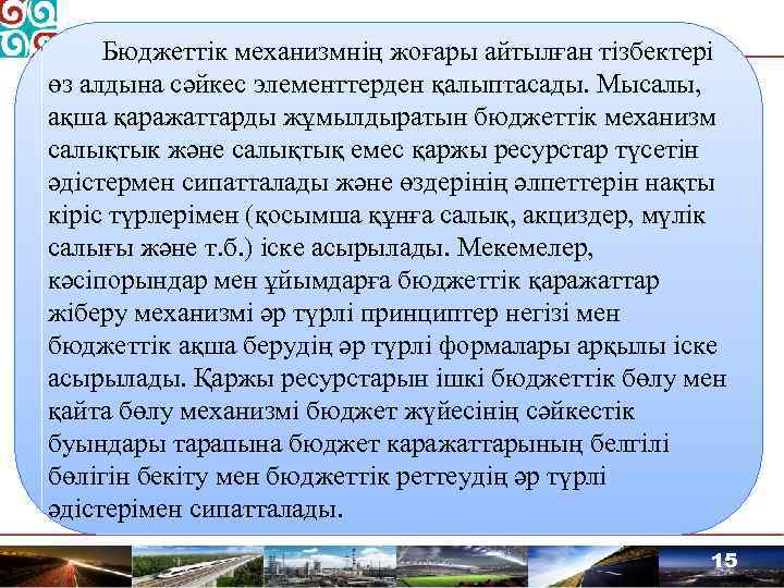 Бюджеттік механизмнің жоғары айтылған тізбектері өз алдына сәйкес элементтерден қалыптасады. Мысалы, ақша қаражаттарды жұмылдыратын