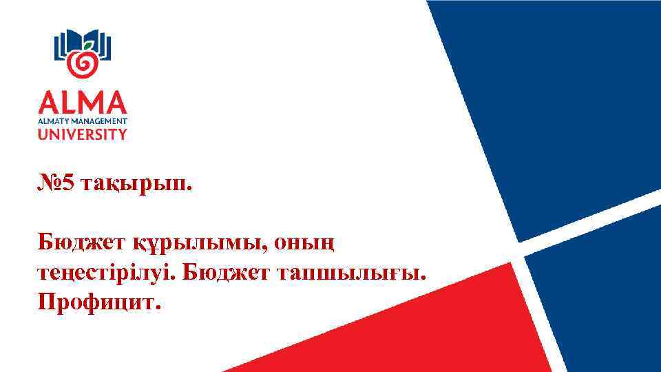 № 5 тақырып. Бюджет құрылымы, оның теңестірілуі. Бюджет тапшылығы. Профицит. 