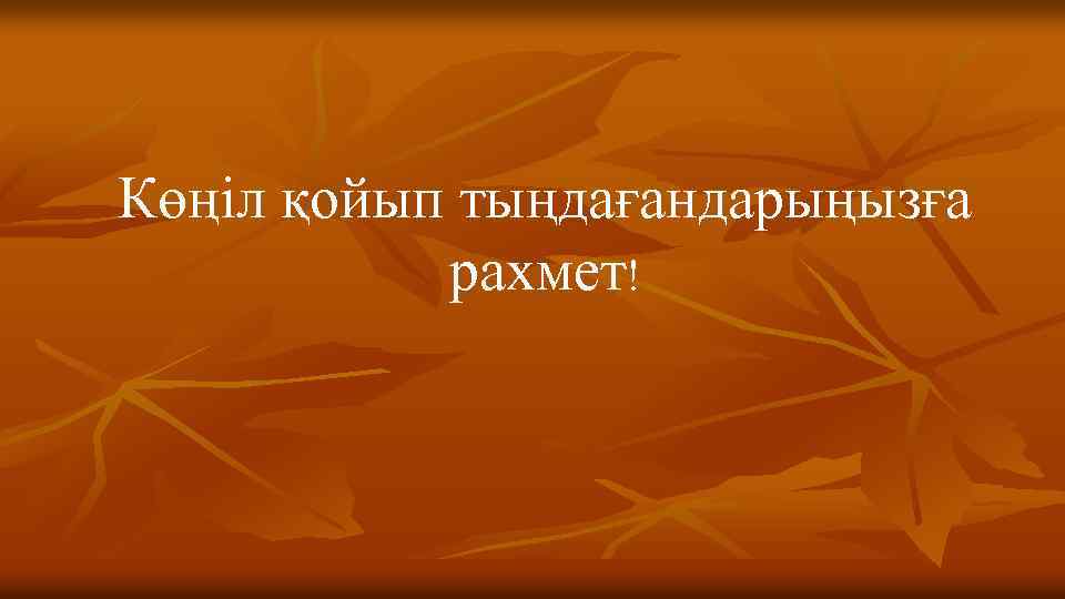 Көңіл қойып тыңдағандарыңызға рахмет! 