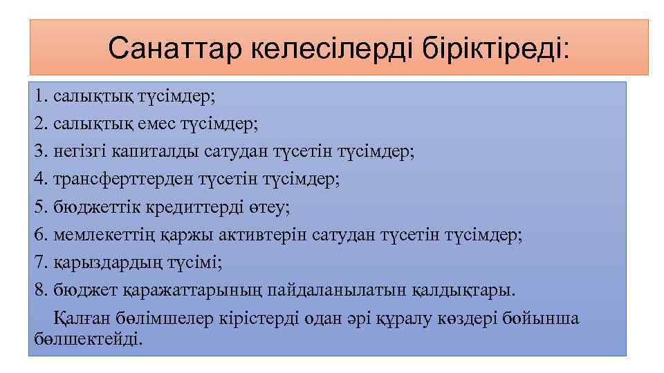 Санаттар келесілерді біріктіреді: 1. салықтық түсiмдер; 2. салықтық емес түсiмдер; 3. негізгі капиталды сатудан