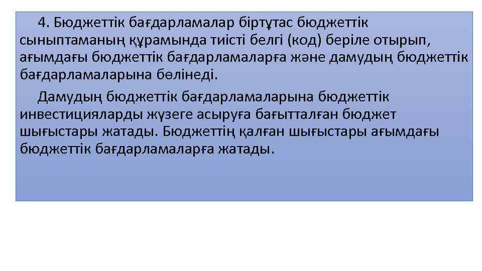 4. Бюджеттік бағдарламалар біртұтас бюджеттік сыныптаманың құрамында тиісті белгі (код) беріле отырып, ағымдағы бюджеттік