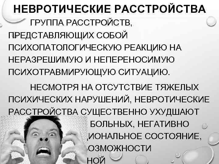 НЕВРОТИЧЕСКИЕ РАССТРОЙСТВА ГРУППА РАССТРОЙСТВ, ПРЕДСТАВЛЯЮЩИХ СОБОЙ ПСИХОПАТОЛОГИЧЕСКУЮ РЕАКЦИЮ НА НЕРАЗРЕШИМУЮ И НЕПЕРЕНОСИМУЮ ПСИХОТРАВМИРУЮЩУЮ СИТУАЦИЮ.