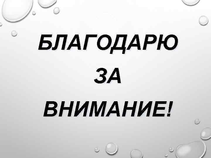 БЛАГОДАРЮ ЗА ВНИМАНИЕ! 