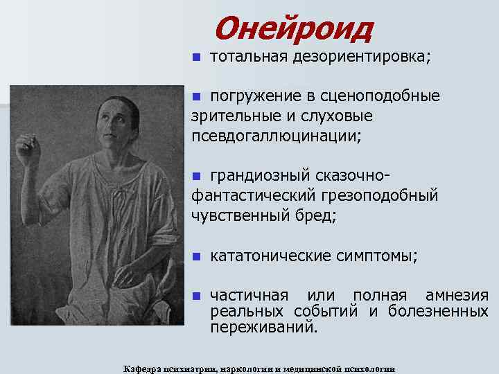 Онейроид n тотальная дезориентировка; погружение в сценоподобные зрительные и слуховые псевдогаллюцинации; n грандиозный сказочнофантастический