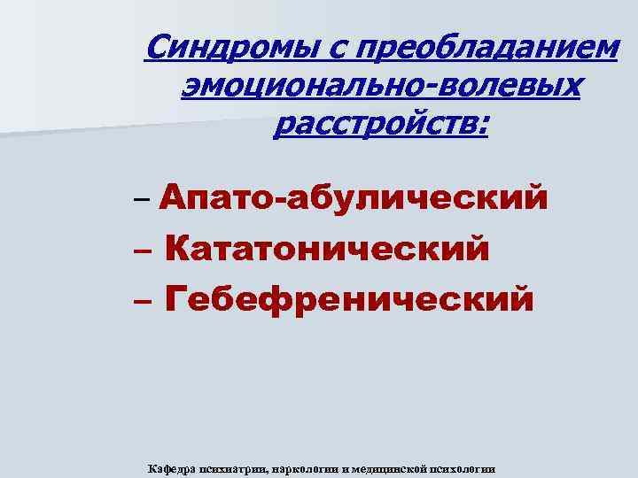 Синдромы с преобладанием эмоционально-волевых расстройств: – Апато-абулический – Кататонический – Гебефренический Кафедра психиатрии, наркологии