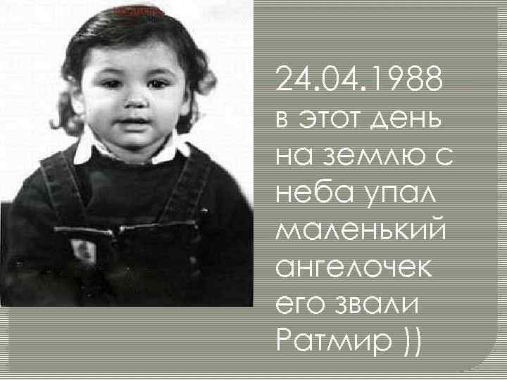 24. 04. 1988 в этот день на землю с неба упал маленький ангелочек его