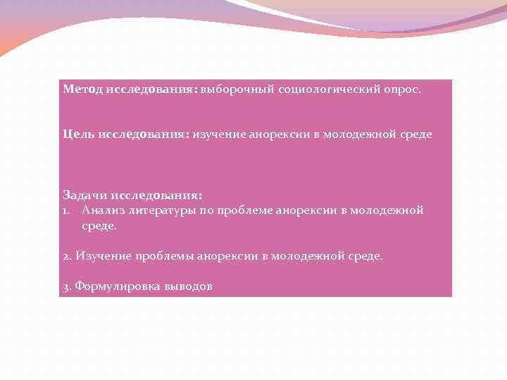 Метод исследования: выборочный социологический опрос. Цель исследования: изучение анорексии в молодежной среде Задачи исследования: