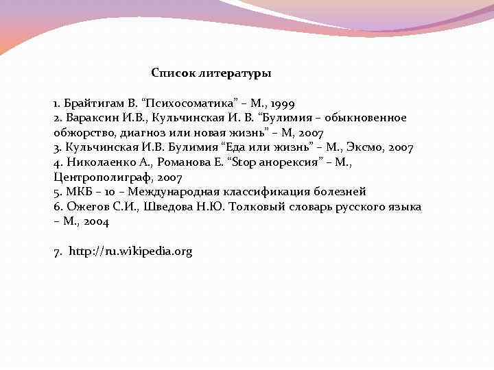  Список литературы 1. Брайтигам В. “Психосоматика” – М. , 1999 2. Вараксин И.