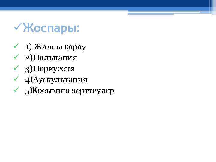 üЖоспары: ü ü ü 1) Жалпы қарау 2)Пальпация 3)Перкуссия 4)Аускультация 5)Қосымша зерттеулер 