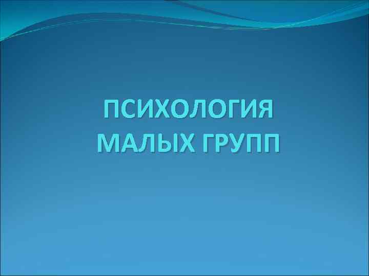 ПСИХОЛОГИЯ МАЛЫХ ГРУПП 