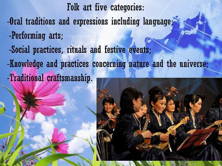Folk art five categories: -Oral traditions and expressions including language; -Performing arts; -Social practices,
