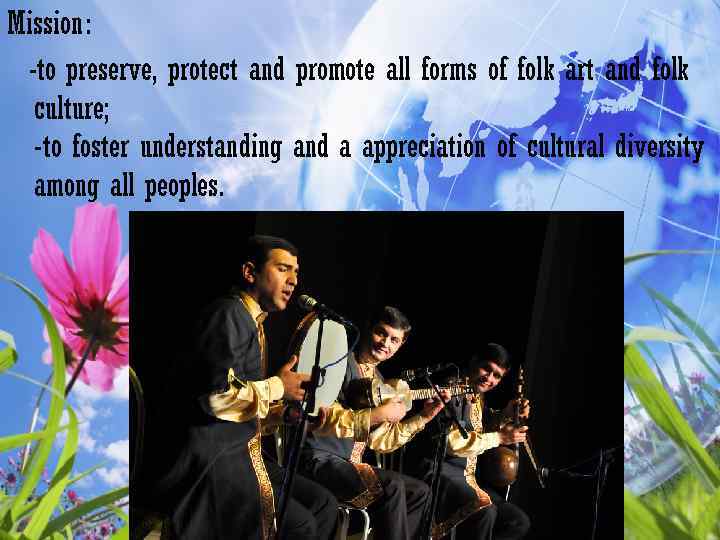 Mission: -to preserve, protect and promote all forms of folk art and folk culture;