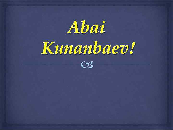 Abai Kunanbaev! 