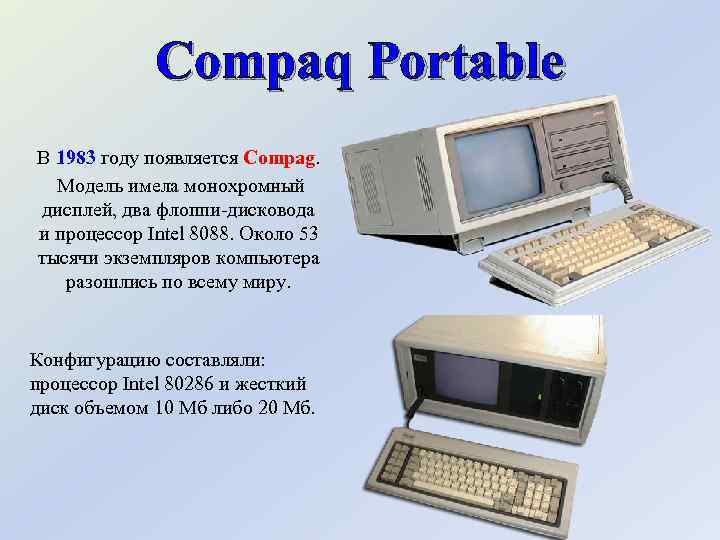 Compaq Portable В 1983 году появляется Compag. Модель имела монохромный дисплей, два флоппи-дисковода и