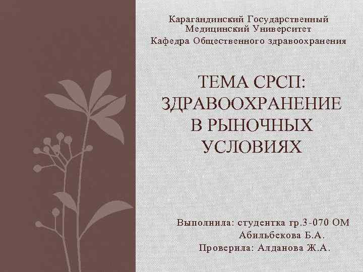 Карагандинский Государственный Медицинский Университет Кафедра Общественного здравоохранения ТЕМА СРСП: ЗДРАВООХРАНЕНИЕ В РЫНОЧНЫХ УСЛОВИЯХ Выполнила:
