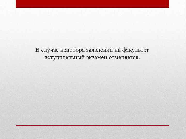 В случае недобора заявлений на факультет вступительный экзамен отменяется. 