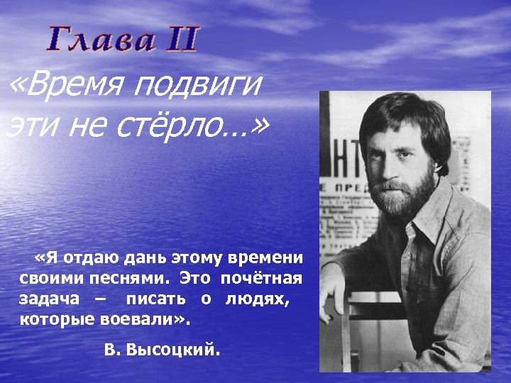  «Время подвиги эти не стёрло…» «Я отдаю дань этому времени своими песнями. Это