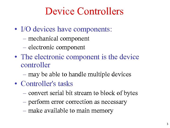 Device Controllers • I/O devices have components: – mechanical component – electronic component •