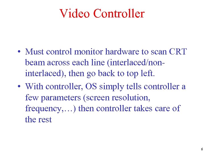 Video Controller • Must control monitor hardware to scan CRT beam across each line