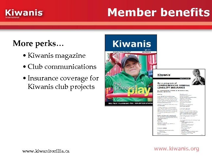 Member benefits More perks… • Kiwanis magazine • Club communications • Insurance coverage for