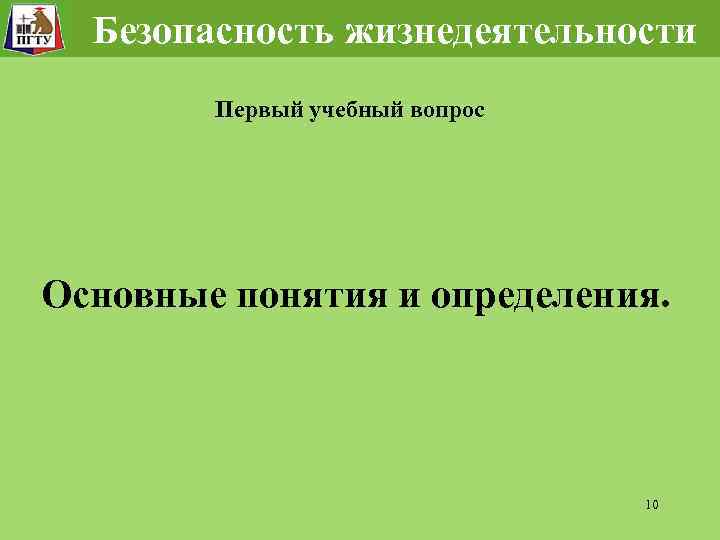 Безопасность жизнедеятельности Первый учебный вопрос Основные понятия и определения. 10 