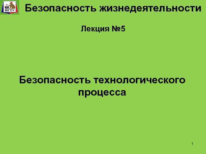 Безопасность жизнедеятельности Лекция № 5 Безопасность технологического процесса 1 