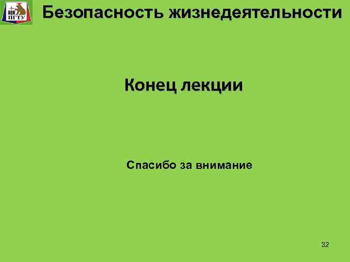  Безопасность жизнедеятельности Безопасность технологического процесса Безопасность жизнедеятельности Конец лекции Спасибо за внимание 32