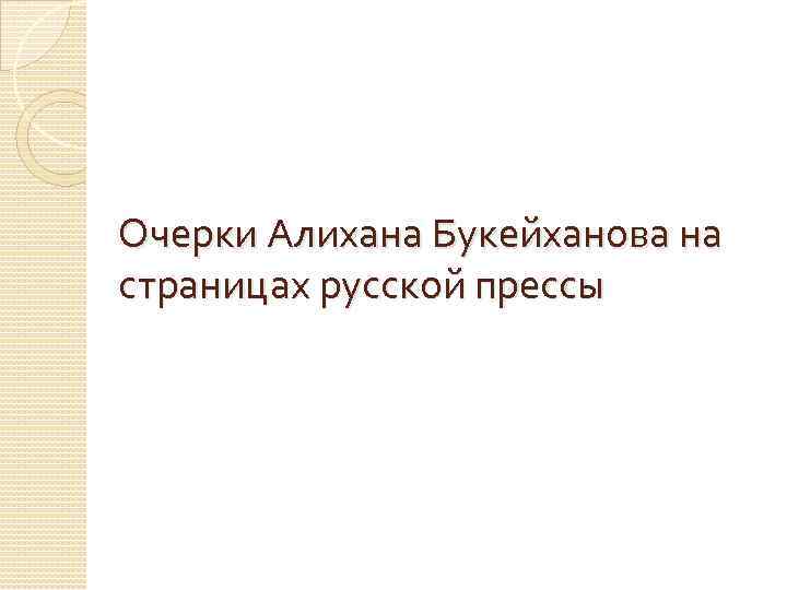 Очерки Алихана Букейханова на страницах русской прессы 