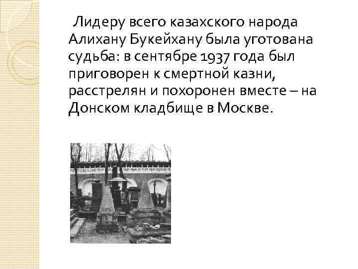 Лидеру всего казахского народа Алихану Букейхану была уготована судьба: в сентябре 1937 года был
