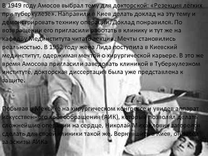В 1949 году Амосов выбрал тему для докторской: «Резекция легких при туберкулезе» . Направили