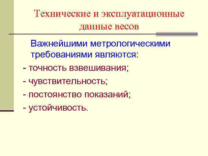 Технические и эксплуатационные данные весов Важнейшими метрологическими требованиями являются: точность взвешивания; чувствительность; постоянство показаний;