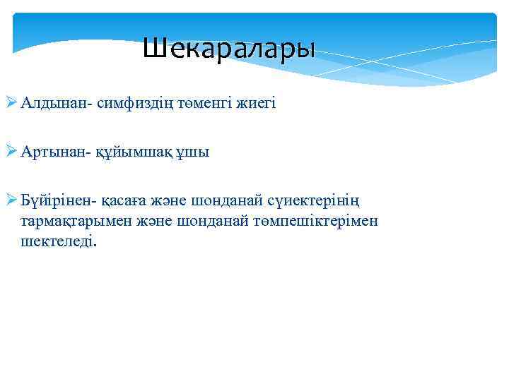 Шекаралары Ø Алдынан- симфиздің төменгі жиегі Ø Артынан- құйымшақ ұшы Ø Бүйірінен- қасаға және