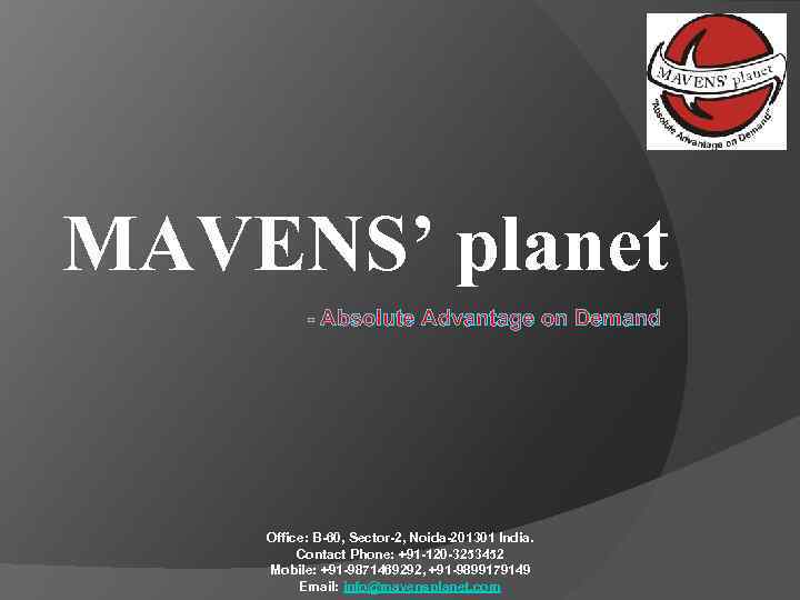 MAVENS’ planet - Absolute Advantage on Demand Office: B-60, Sector-2, Noida-201301 India. Contact Phone: