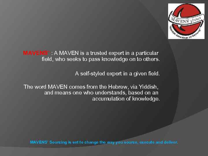 MAVENS’ : A MAVEN is a trusted expert in a particular field, who seeks