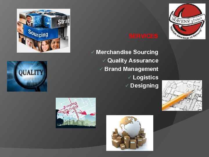 SERVICES ü Merchandise Sourcing ü Quality Assurance ü Brand Management ü Logistics ü Designing