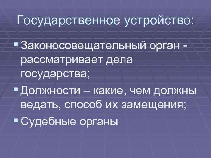 Государственное устройство: § Законосовещательный орган рассматривает дела государства; § Должности – какие, чем должны