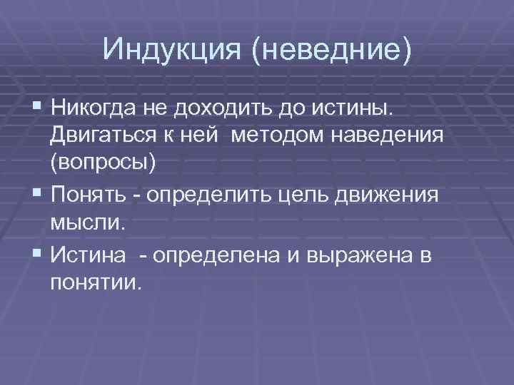 Индукция (неведние) § Никогда не доходить до истины. Двигаться к ней методом наведения (вопросы)