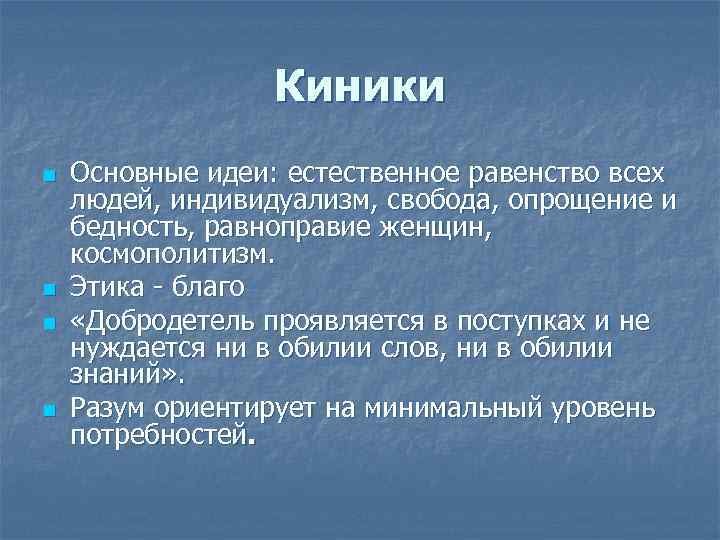 Киники n n Основные идеи: естественное равенство всех людей, индивидуализм, свобода, опрощение и бедность,