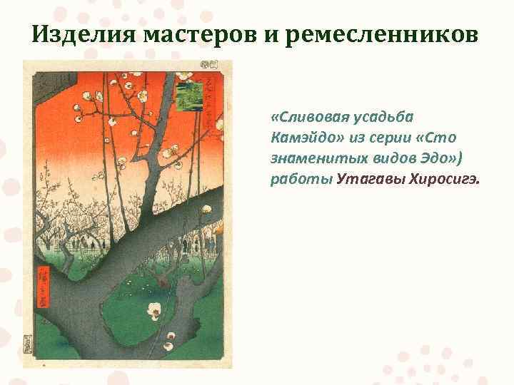 Изделия мастеров и ремесленников «Сливовая усадьба Камэйдо» из серии «Сто знаменитых видов Эдо» )