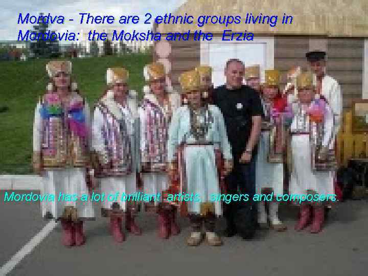 Mordva - There are 2 ethnic groups living in Mordovia: the Moksha and the