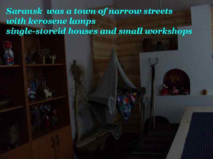 Saransk was a town of narrow streets with kerosene lamps single-storeid houses and small