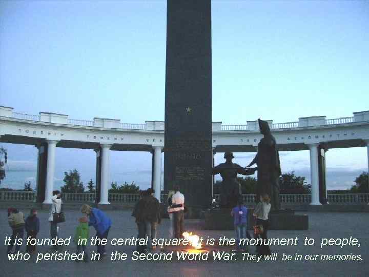 It is founded in the central square. It is the monument to people, who