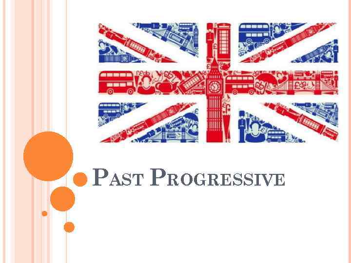 PAST PROGRESSIVE 