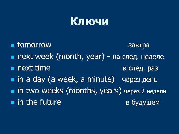 Ключи n n n tomorrow завтра next week (month, year) - на след. неделе