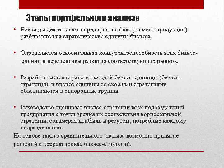 Этапы портфельного анализа • Все виды деятельности предприятия (ассортимент продукции) разбиваются на стратегические единицы