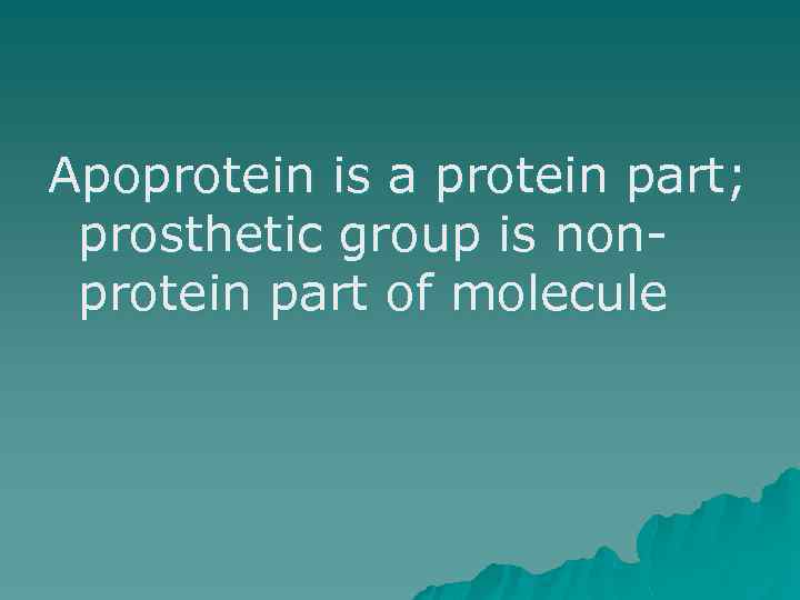 Apoprotein is a protein part; prosthetic group is nonprotein part of molecule 